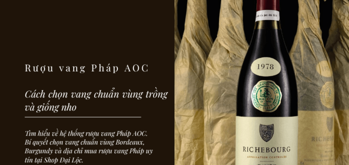 Bí quyết chọn vang chuẩn vùng Bordeaux, Burgundy và địa chỉ mua rượu vang Pháp uy tín tại Shop Đại Lộc.