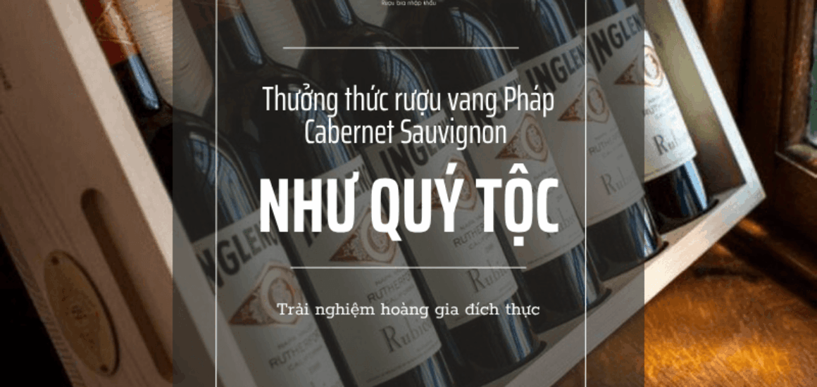 Hướng dẫn cách thưởng thức vang Pháp Cabernet Sauvignon theo phong cách quý tộc